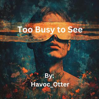 Too Busy to See