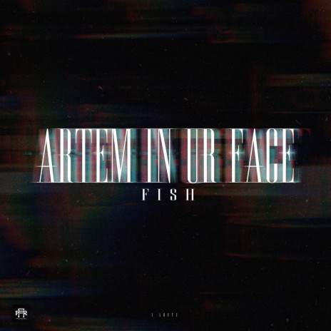 Artem in Ur Face ft. Fish & J-Lhutz | Boomplay Music
