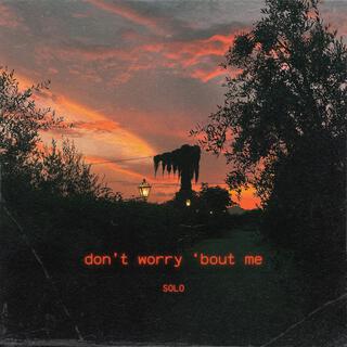 don't worry 'bout me