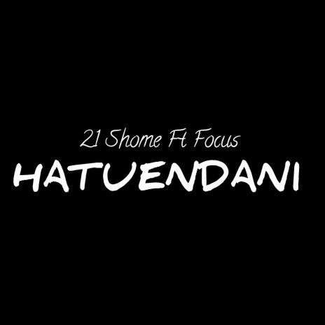 Hatuendani ft. Focus | Boomplay Music