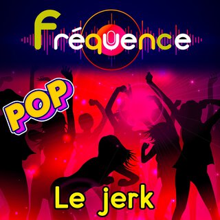 Fréquence Pop - Le Jerk