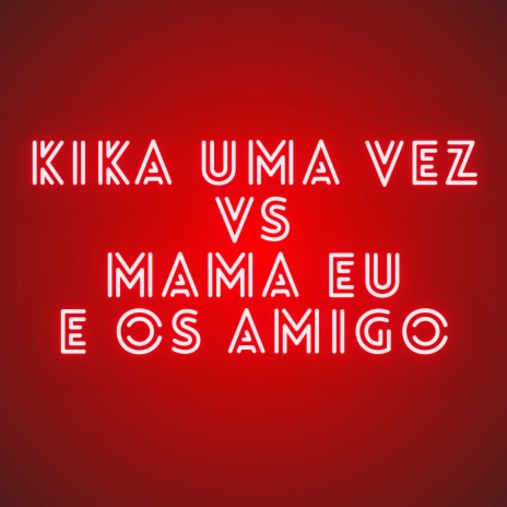 Kika uma Vez Vs Mama Eu e os Amigo | Boomplay Music