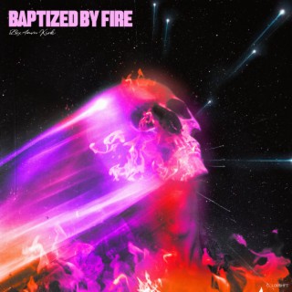 BAPTIZED BY FIRE
