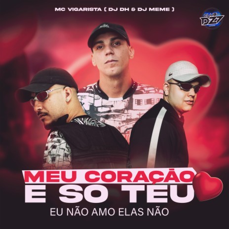 MEU CORAÇÃO É SÓ TEU / EU NÃO AMO ELAS NÃO ft. DJ MEME, DJ DH & CLUB DA DZ7 | Boomplay Music