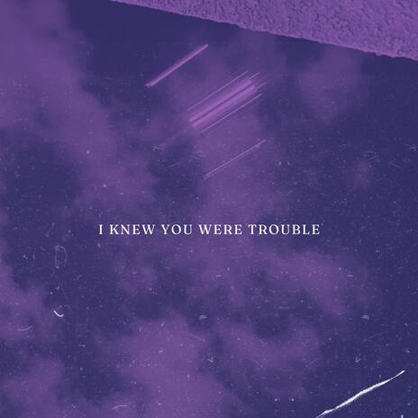 I Knew You Were Trouble | Boomplay Music