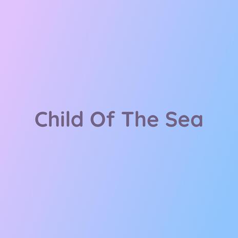 Child Of The Sea | Boomplay Music