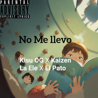 No me llevo ft. Kaizen La Ele & El Pato lyrics | Boomplay Music