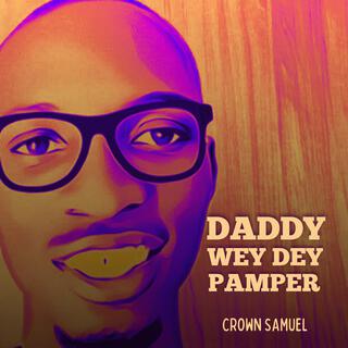 Daddy Wey Dey Pamper