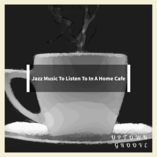 Jazz Music To Listen To In A Home Cafe