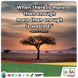 The Bantu Proverb on Waste: ”When There is More Then Enough, More than Enough is Wasted | AfIAPodcast | African Proverbs