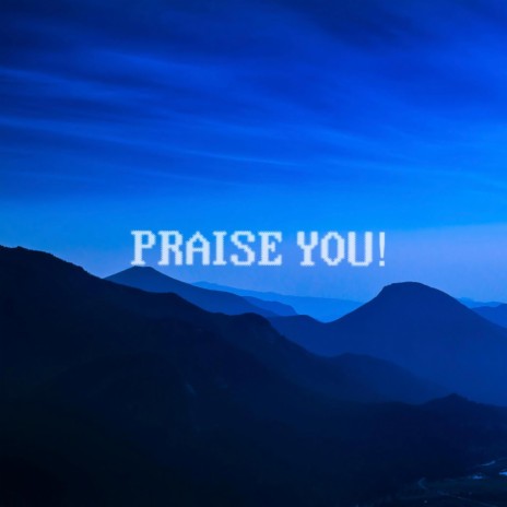 PRAISE YOU! | Boomplay Music