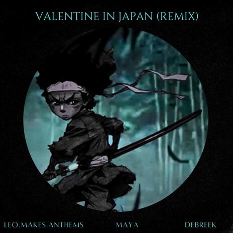 Valentine In Japan (Remix) ft. Maya & Debreek | Boomplay Music