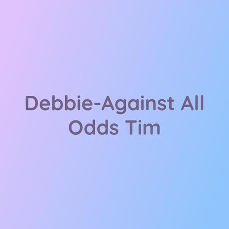 Debbie-Against All Odds Tim | Boomplay Music