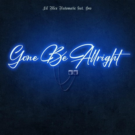 Gone be allright ft. Lil Alex Automatic & Geo