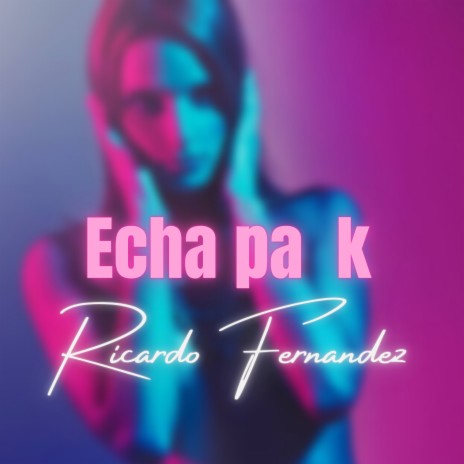 Echa Pa K | Boomplay Music