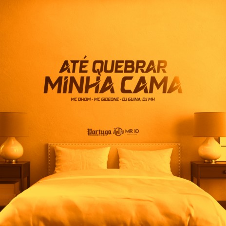 Até Quebrar Minha Cama ft. Mc Gideone, DJ MH & MC DHOM | Boomplay Music