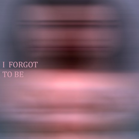 I forgot to be | Boomplay Music