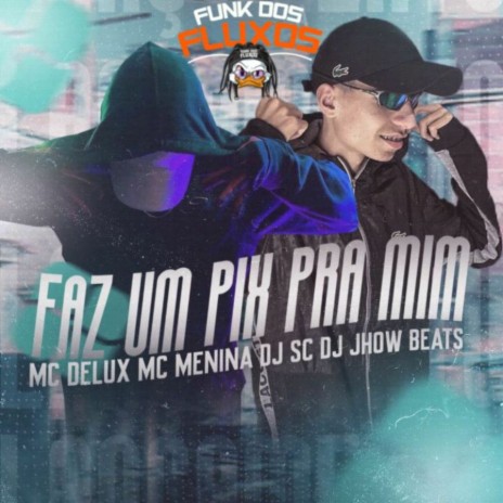 O QUE EU TENHO QUE FAZER X FAZ UM PIX PRA MIM ft. DJ JHOW BEATS, Mc Delux & MC Menina