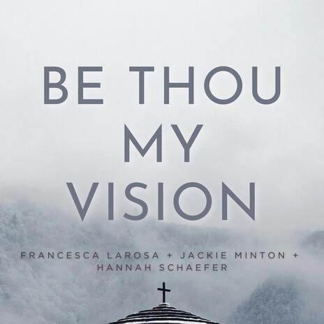 Be Thou My Vision ft. Jackie Minton & Hannah Schaefer | Boomplay Music