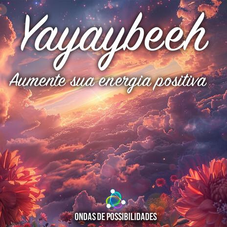 Aumente sua Energia Positiva (Yayaybeeh)