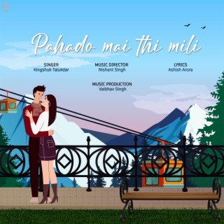 Pahado mai thi mili ft. Kingshuk Talukdar lyrics | Boomplay Music