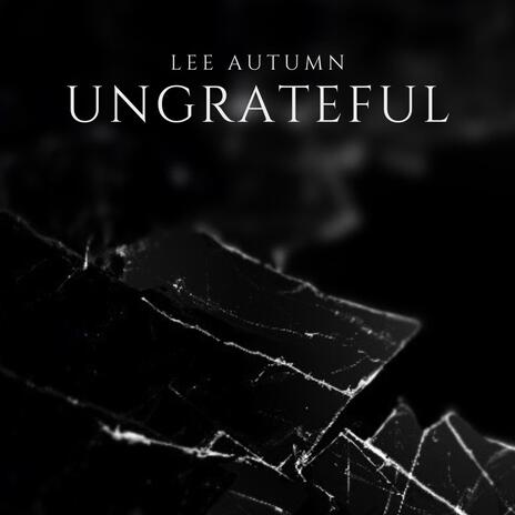 Ungrateful | Boomplay Music