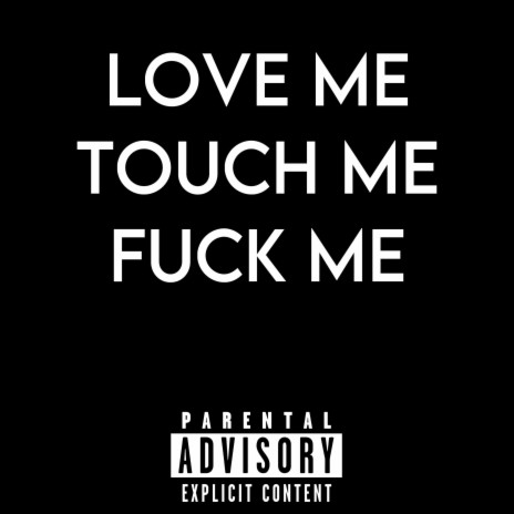 Love Me, Touch Me, Fuck Me