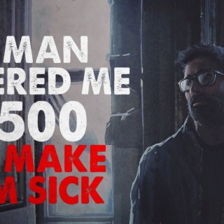 "A man offered me $500 to make him sick" Creepypasta