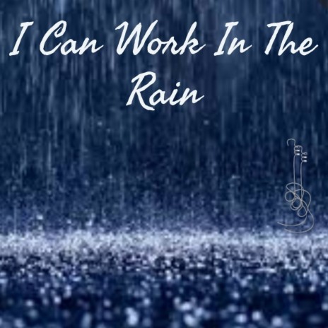 I Can Work in the Rain | Boomplay Music