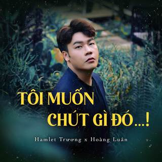 Tôi Muốn Chút Gì Đó...! ft. Hoàng Luân lyrics | Boomplay Music