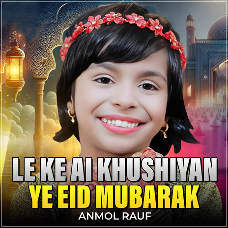 Le ke Ai Khushiyan Ye Eid Mubarak | Boomplay Music