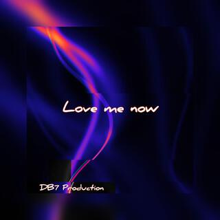 Love me now