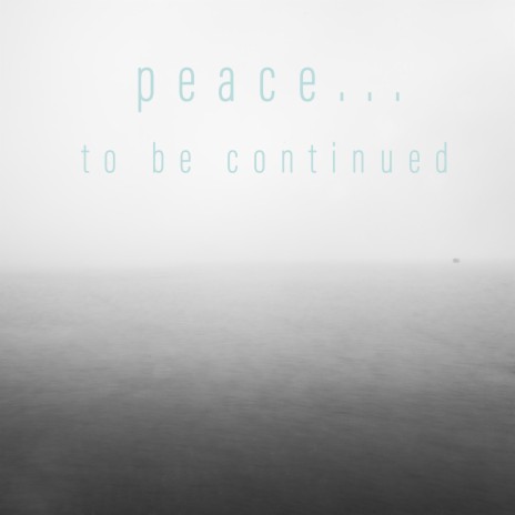 peace... to be continued | Boomplay Music