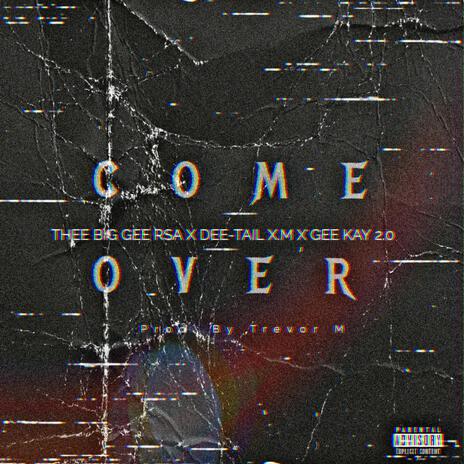 Come Over (Explicit Version) ft. DEE-TXIL X.M & Geekay 2.0 | Boomplay Music