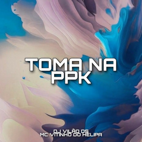 Toma na PPK ft. MC VITINHO DO HELIPA | Boomplay Music