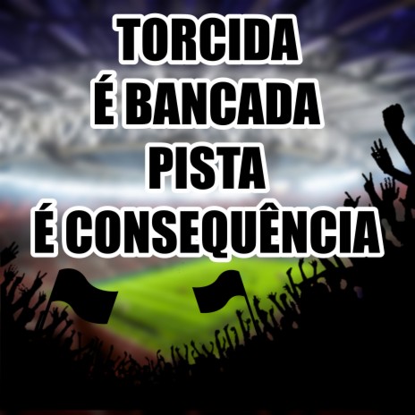 Torcida É Bancada Pista É Consequência | Boomplay Music