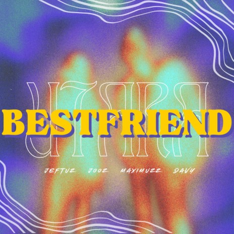 Best Friend ft. Jeftuz, Maximuzz & Davy | Boomplay Music