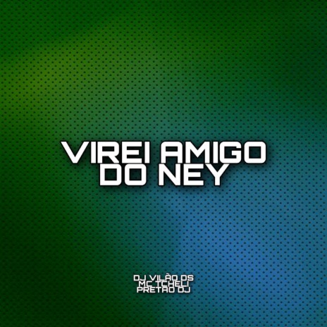 Virei Amigo do Ney ft. MC Tcheli & Pretão Dj | Boomplay Music