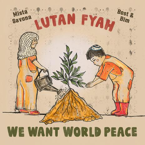 We Want World Peace ft. Lutan Fyah & Bost & Bim | Boomplay Music