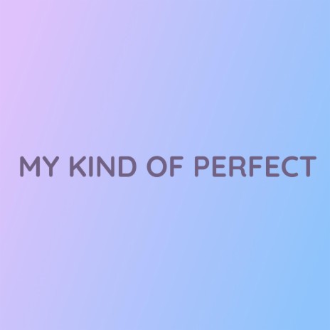 MY KIND OF PERFECT | Boomplay Music