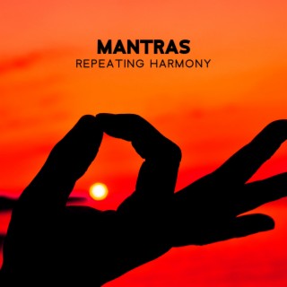 Mantras -Repeating Harmony: Sacred Chants for Healing, Opening Energy Channels, Deep Mindfulness Training