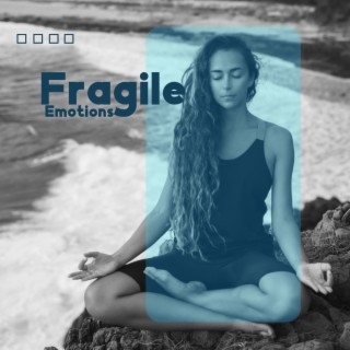 Fragile Emotions: Healing Music for Stress and Anxiety, Mood Betterment, Sound Sleep