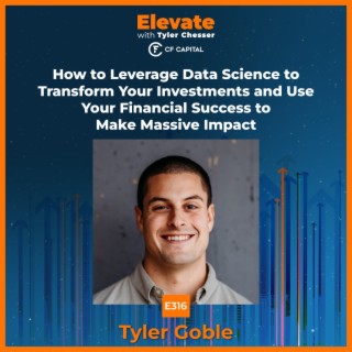 E316 Tyler Goble – How to Leverage Data Science to Transform Your Investments and Use Your Financial Success to Make Massive Impact