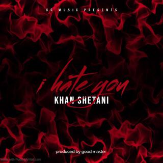 Khan shetan-I hate you