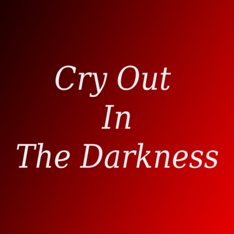 Cry Out In The Darkness