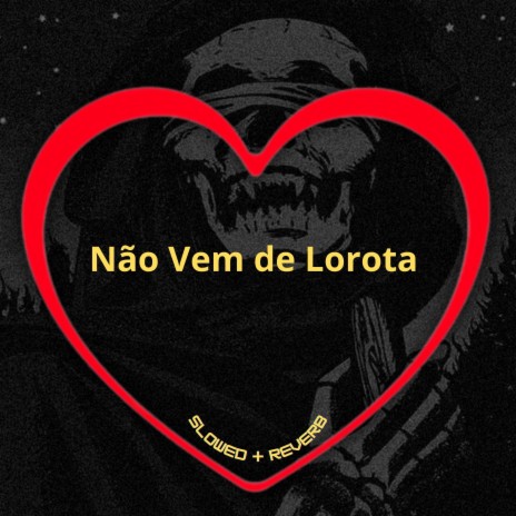 Não Vem de Lorota (Slowed + Reverb) ft. MC Teteu, HBL & DJ BRN | Boomplay Music