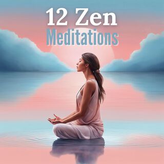 12 Zen Meditations - Soothing Sounds for Peace and Tranquility