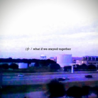 what if we stayed together