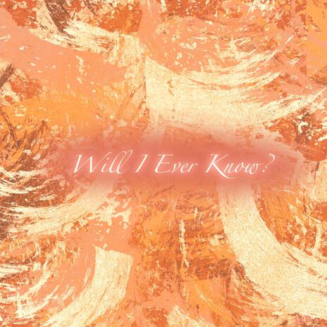 Will I Ever Know? | Boomplay Music