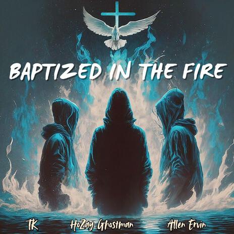 Baptized in the Fire ft. HoZay Ghostman & Allen Ervin | Boomplay Music